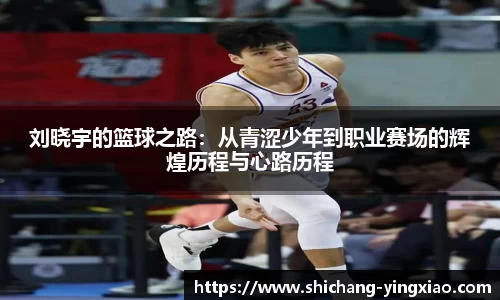 刘晓宇的篮球之路：从青涩少年到职业赛场的辉煌历程与心路历程