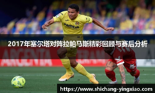 2017年塞尔塔对阵拉帕马斯精彩回顾与赛后分析